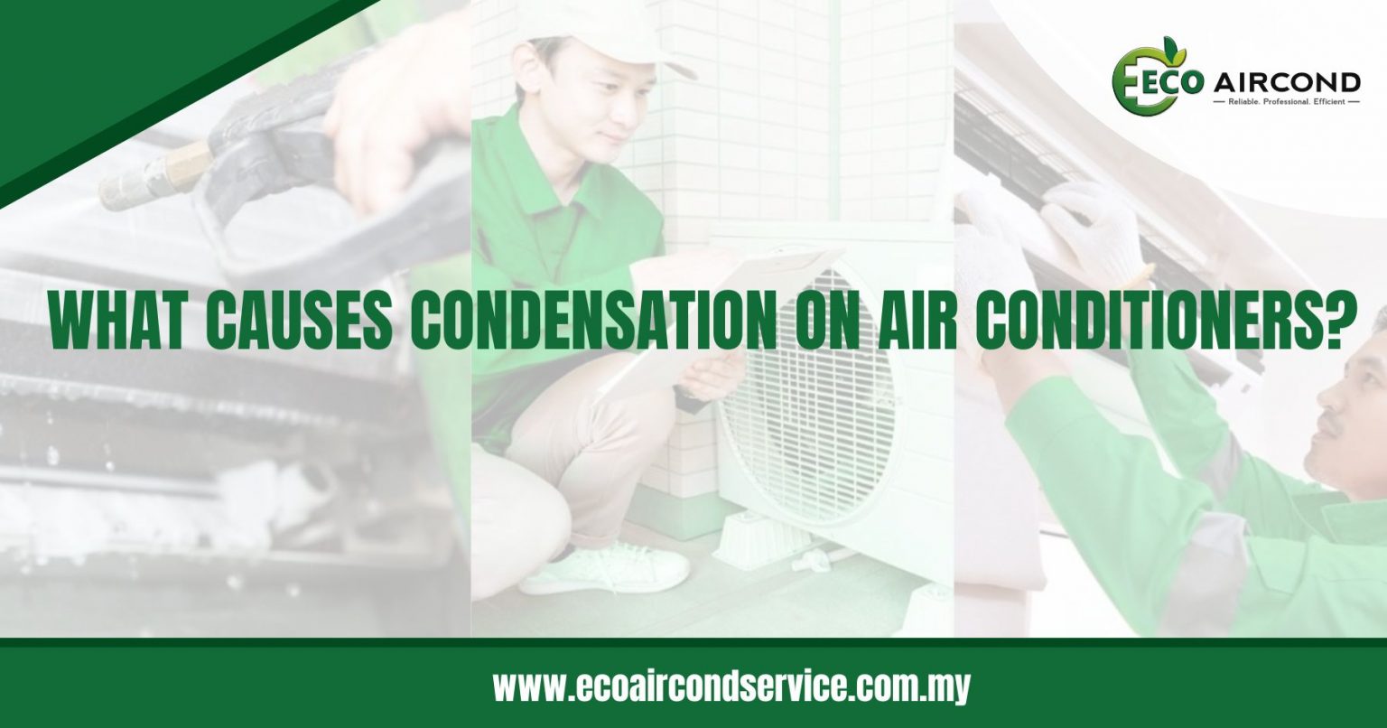 What Causes Condensation on Air Conditioners? Eco Aircond Service